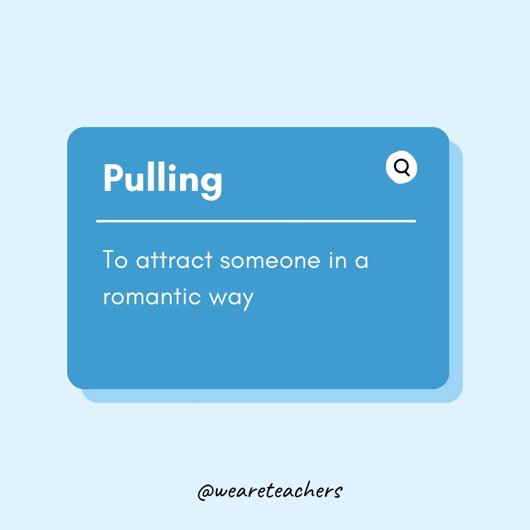 Pulling To attract someone in a romantic way Pulling
To attract someone in a romantic way- Teen Slang