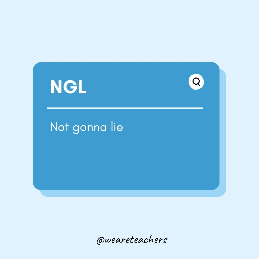 NGL Not gonna lie NGL
Not gonna lie