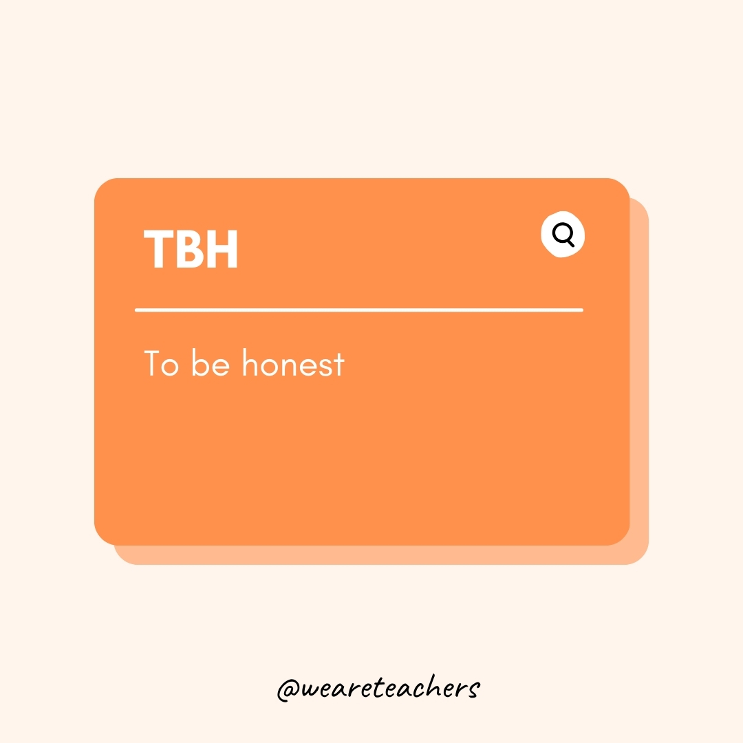 TBH To be honest TBH
To be honest