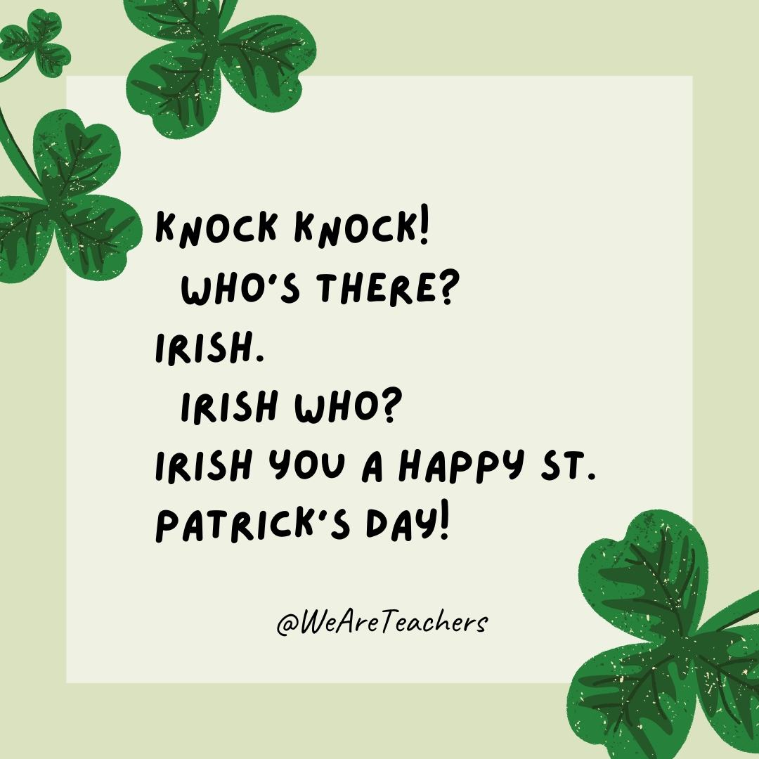 Knock knock! Who’s there? Irish. Irish who? Irish you a happy St. Patrick’s Day! Knock knock!
Who’s there?
Irish.
Irish who?
Irish you a happy St. Patrick’s Day!