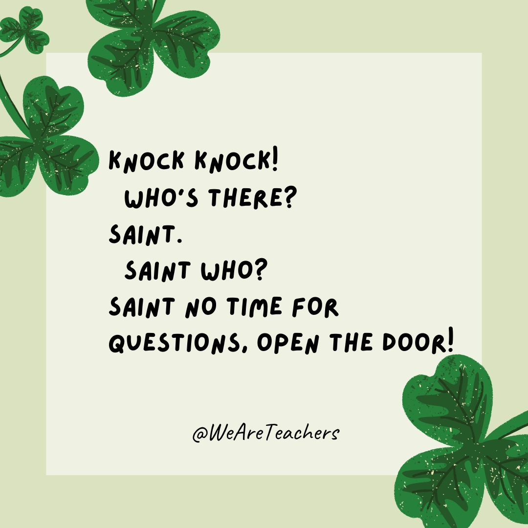 Knock knock! Who’s there? Saint. Saint who? Saint no time for questions, open the door! Knock knock!
Who’s there?
Saint.
Saint who?
Saint no time for questions, open the door!