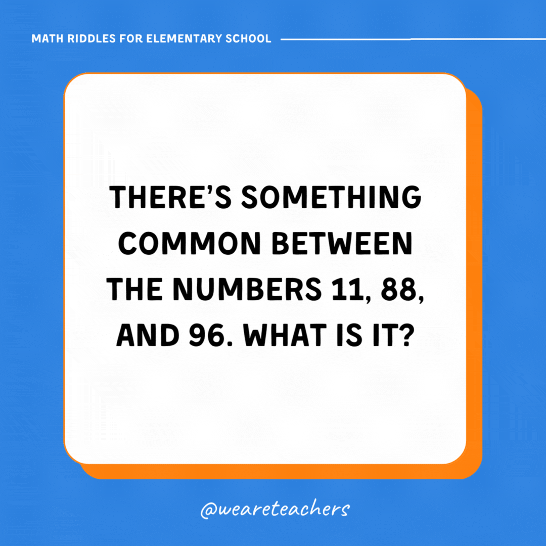 There’s something common between the numbers 11, 88, and 96. What is it? There’s something common between the numbers 11, 88, and 96. What is it?- math riddles