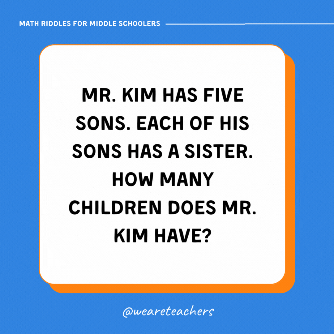 Mr. Kim has five sons. Each of his sons has a sister. How many children does Mr. Kim have? Mr. Kim has five sons. Each of his sons has a sister. How many children does Mr. Kim have?- math riddles