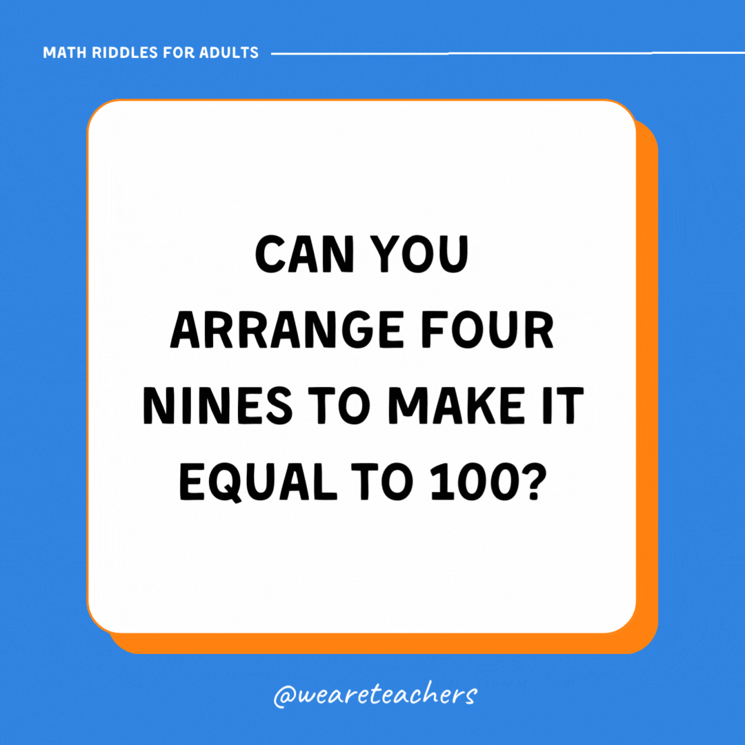 Can you arrange four nines to make it equal to 100? Can you arrange four nines to make it equal to 100?