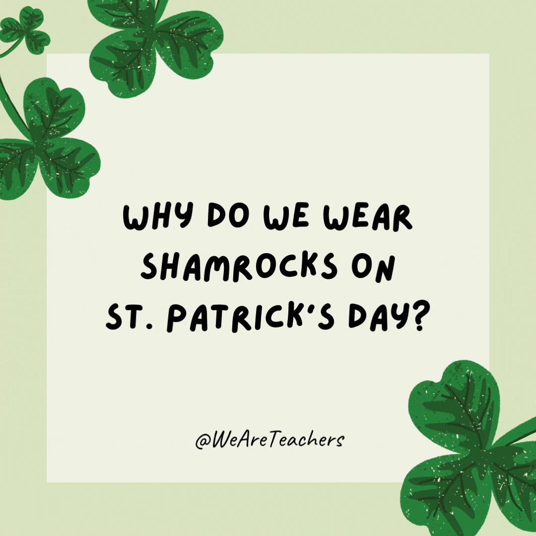 17 Leprechaun-Approved St. Patrick’s Day Jokes for Kids Why do we wear shamrocks on St. Patrick’s Day? Because real rocks are too heavy.- St. Patrick's Day jokes