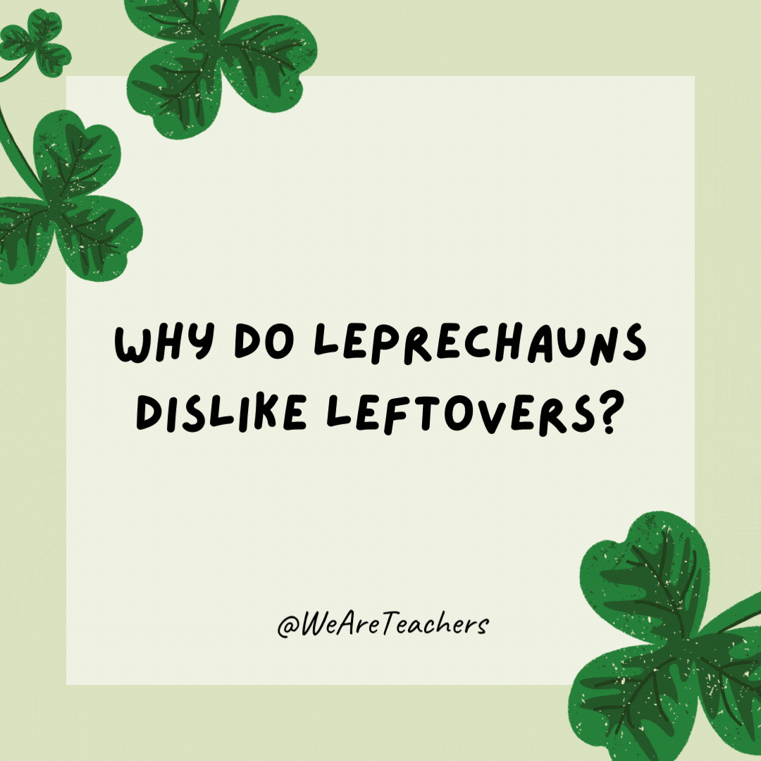 17 Leprechaun-Approved St. Patrick’s Day Jokes for Kids Why do leprechauns dislike leftovers? They prefer left-clovers.