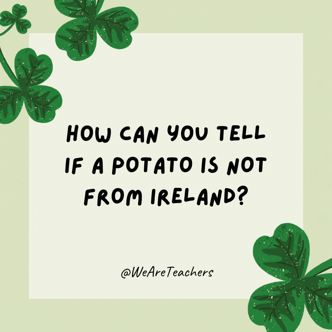 17 Leprechaun-Approved St. Patrick’s Day Jokes for Kids How can you tell if a potato is not from Ireland? When it’s a French fry.
