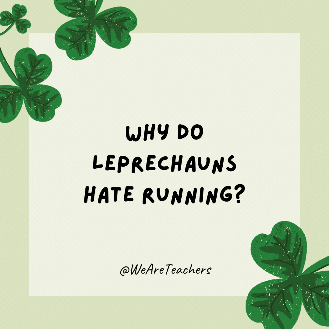 17 Leprechaun-Approved St. Patrick’s Day Jokes for Kids Why do leprechauns hate running? They’d rather jig than jog.