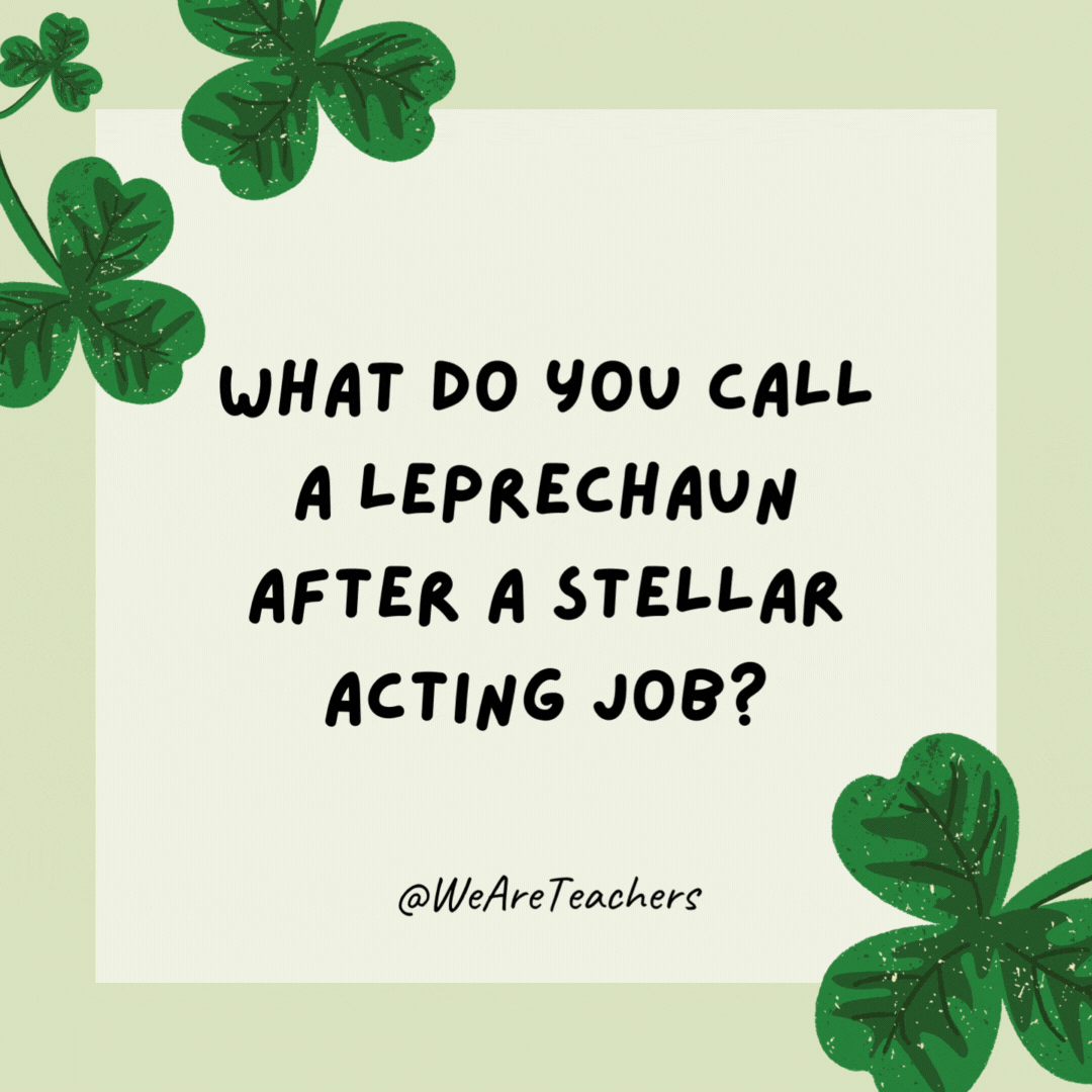 What do you call a leprechaun after a stellar acting job? A Golden Globe winner. What do you call a leprechaun after a stellar acting job?
A Golden Globe winner.