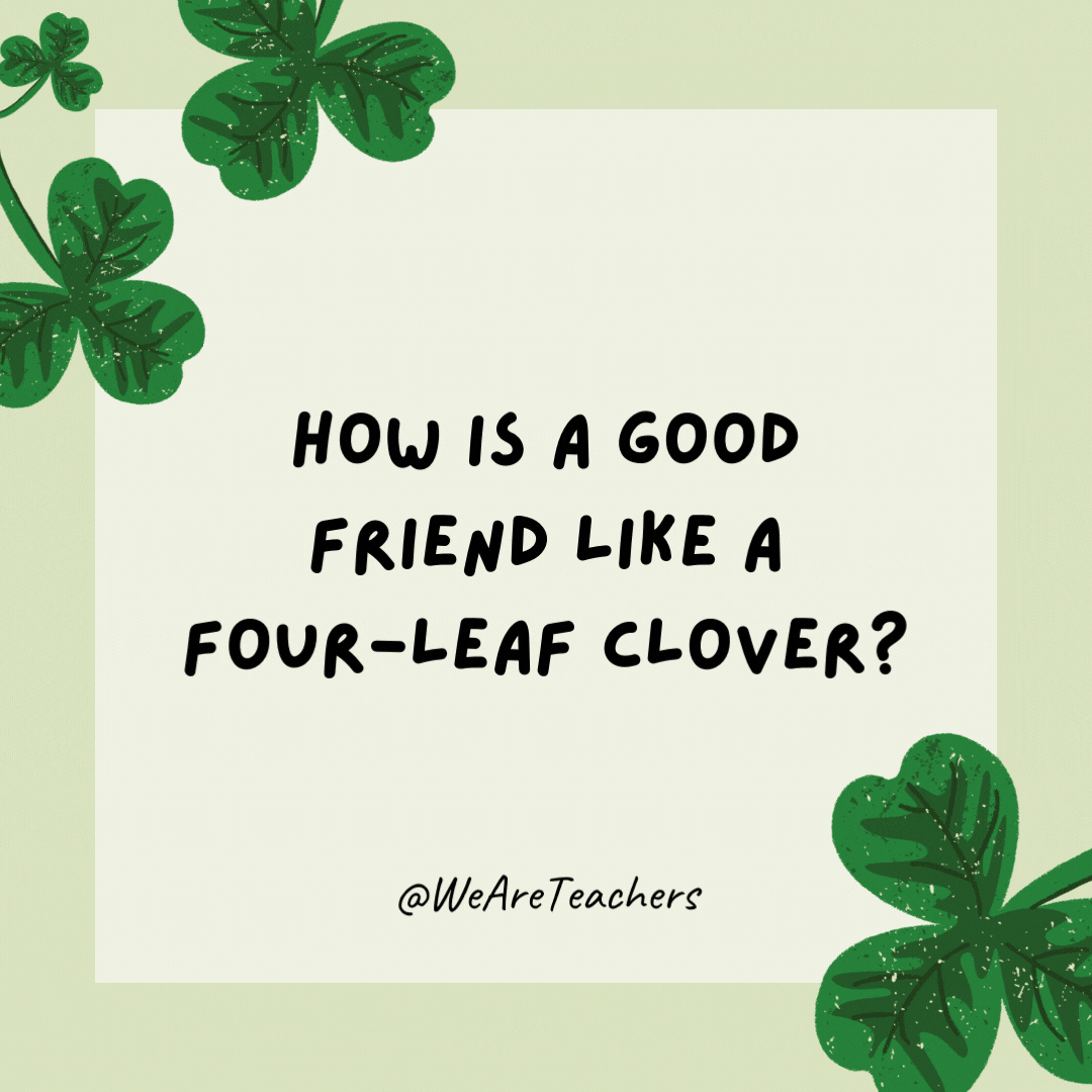 17 Leprechaun-Approved St. Patrick’s Day Jokes for Kids How is a good friend like a four-leaf clover? They are hard to find.- St. Patrick's Day jokes