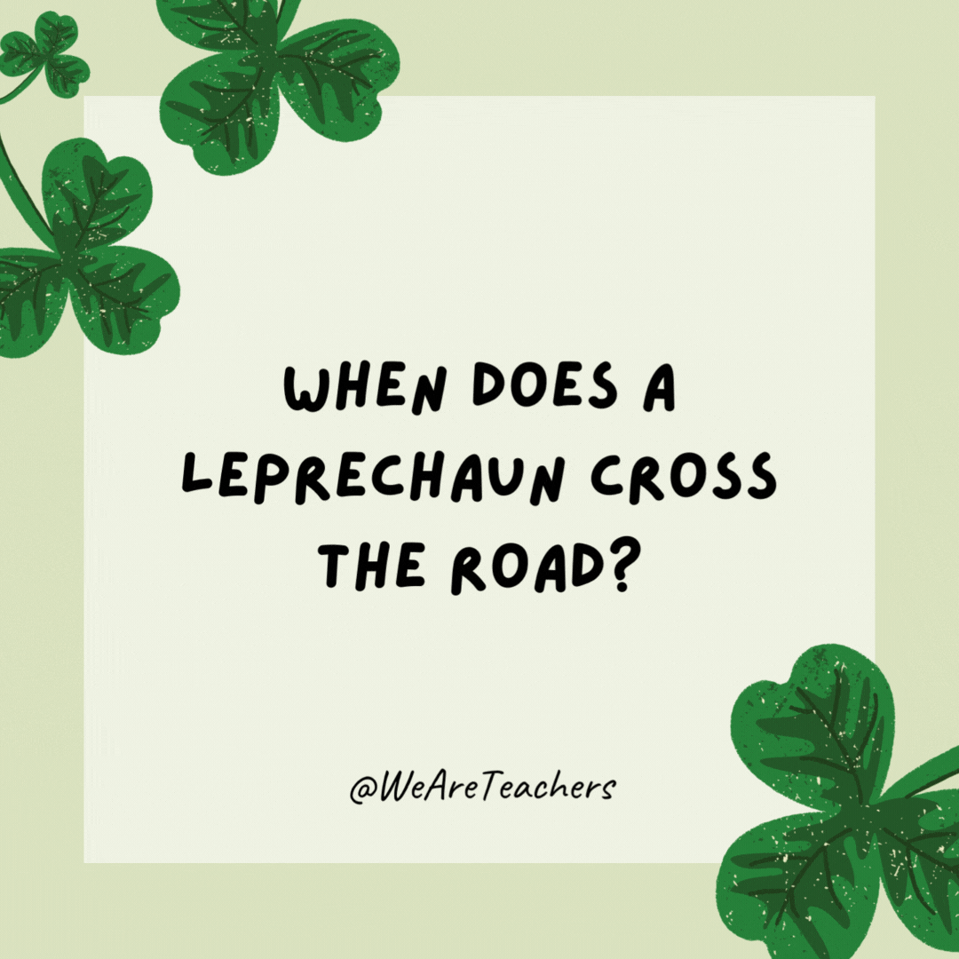 St.-Patricks-Day-Jokes-3_v3 When does a leprechaun cross the road?