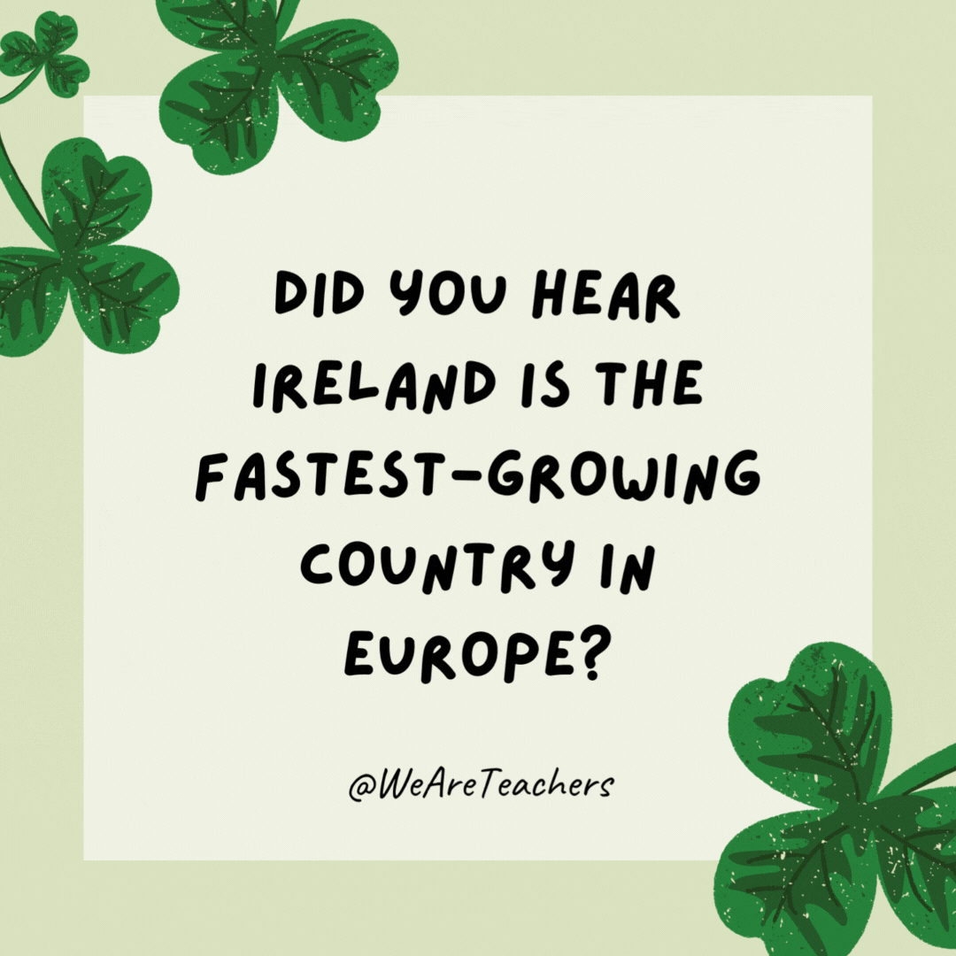 Its population is always Dublin. Its population is always Dublin.- St. Patrick's Day jokes