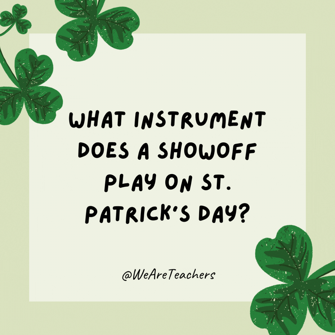 17 Leprechaun-Approved St. Patrick’s Day Jokes for Kids What instrument does a showoff play on St. Patrick’s Day? Brag-pipes.- St. Patrick's Day jokes