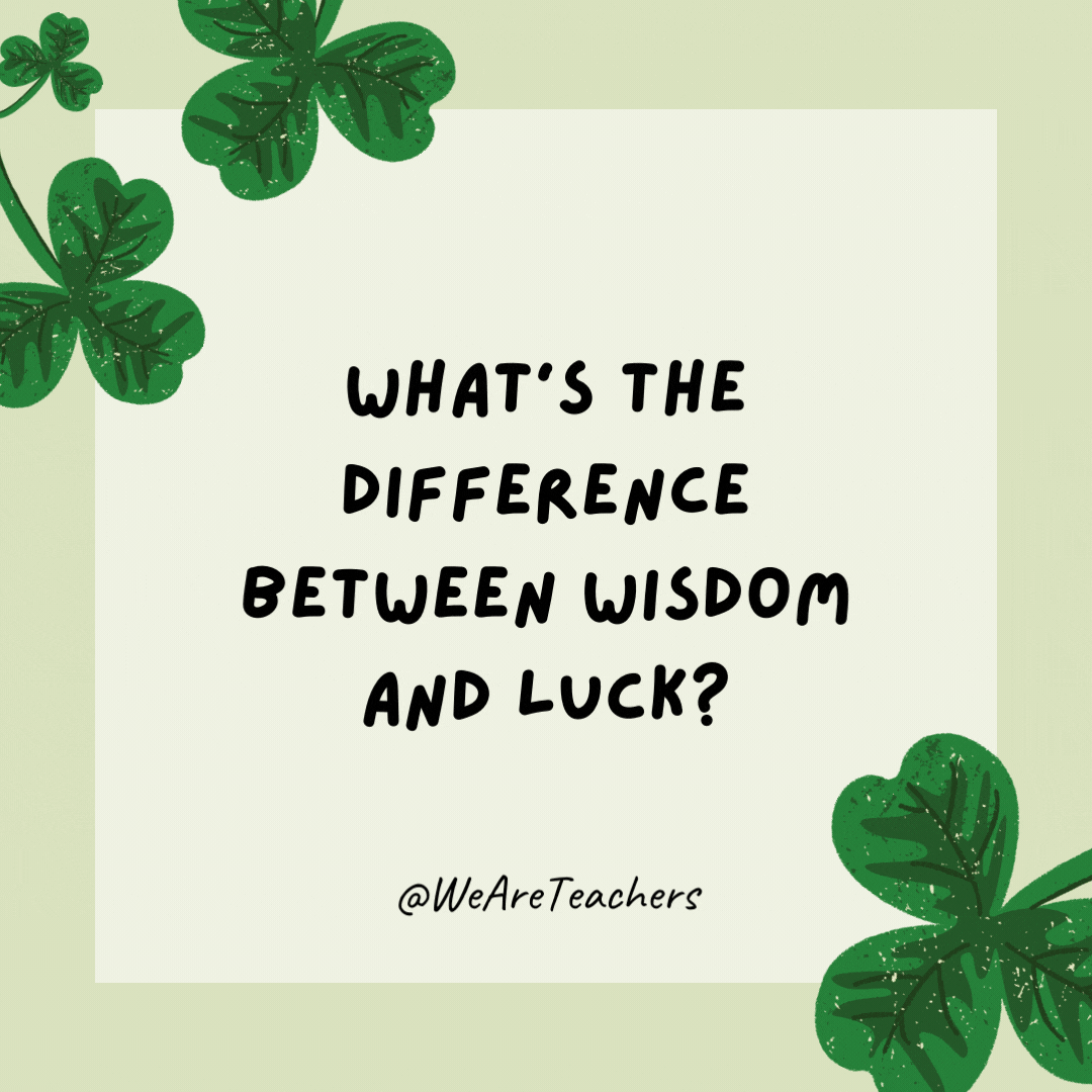 17 Leprechaun-Approved St. Patrick’s Day Jokes for Kids What’s the difference between wisdom and luck? One is clever. The other is clover.- St. Patrick's Day jokes