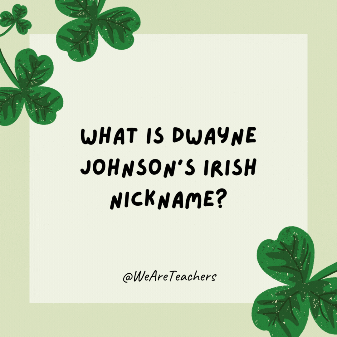 What is Dwayne Johnson’s Irish nickname? The Sham-Rock. What is Dwayne Johnson’s Irish nickname?
The Sham-Rock.- St. Patrick's Day jokes