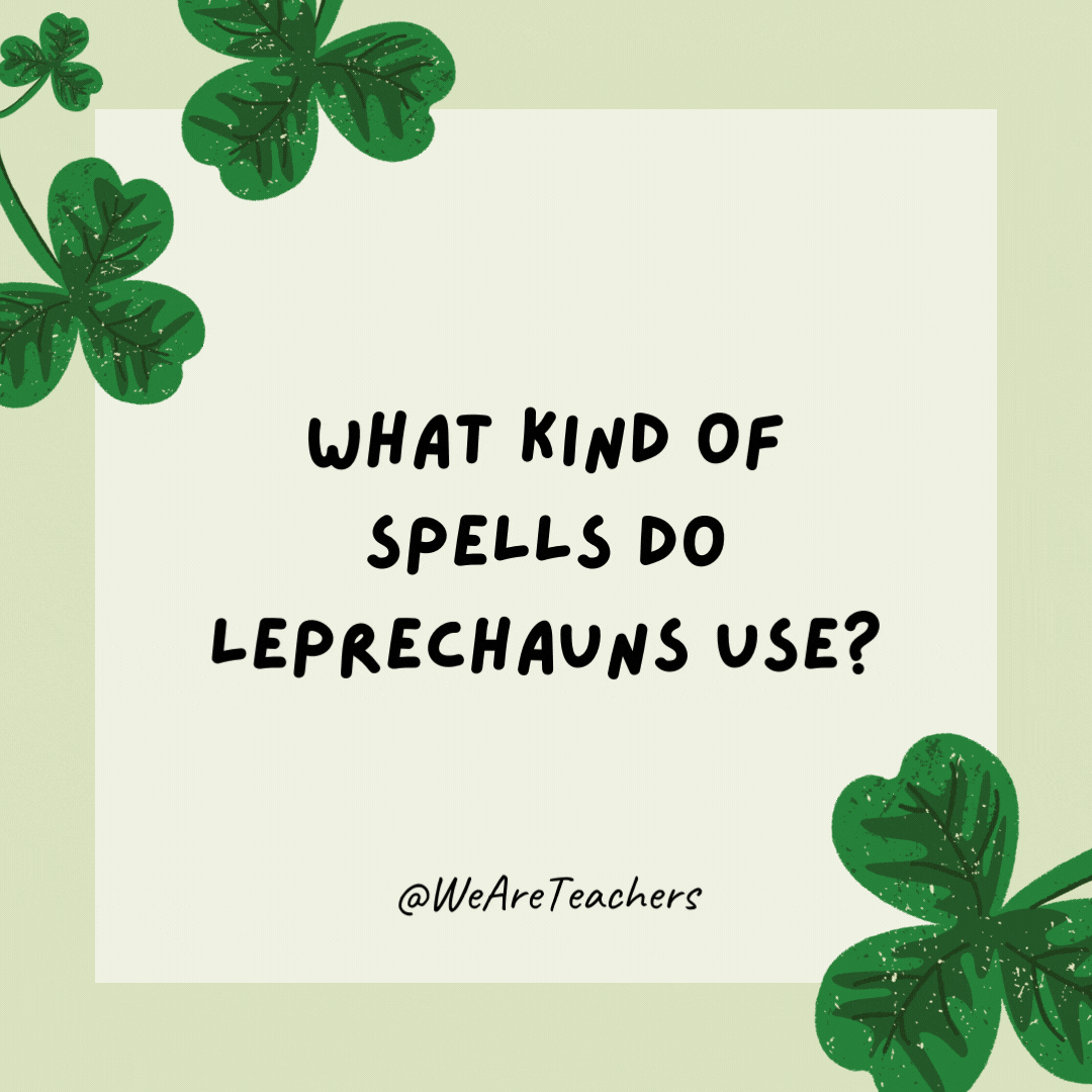 17 Leprechaun-Approved St. Patrick’s Day Jokes for Kids What kind of spells do leprechauns use? Lucky Charms!