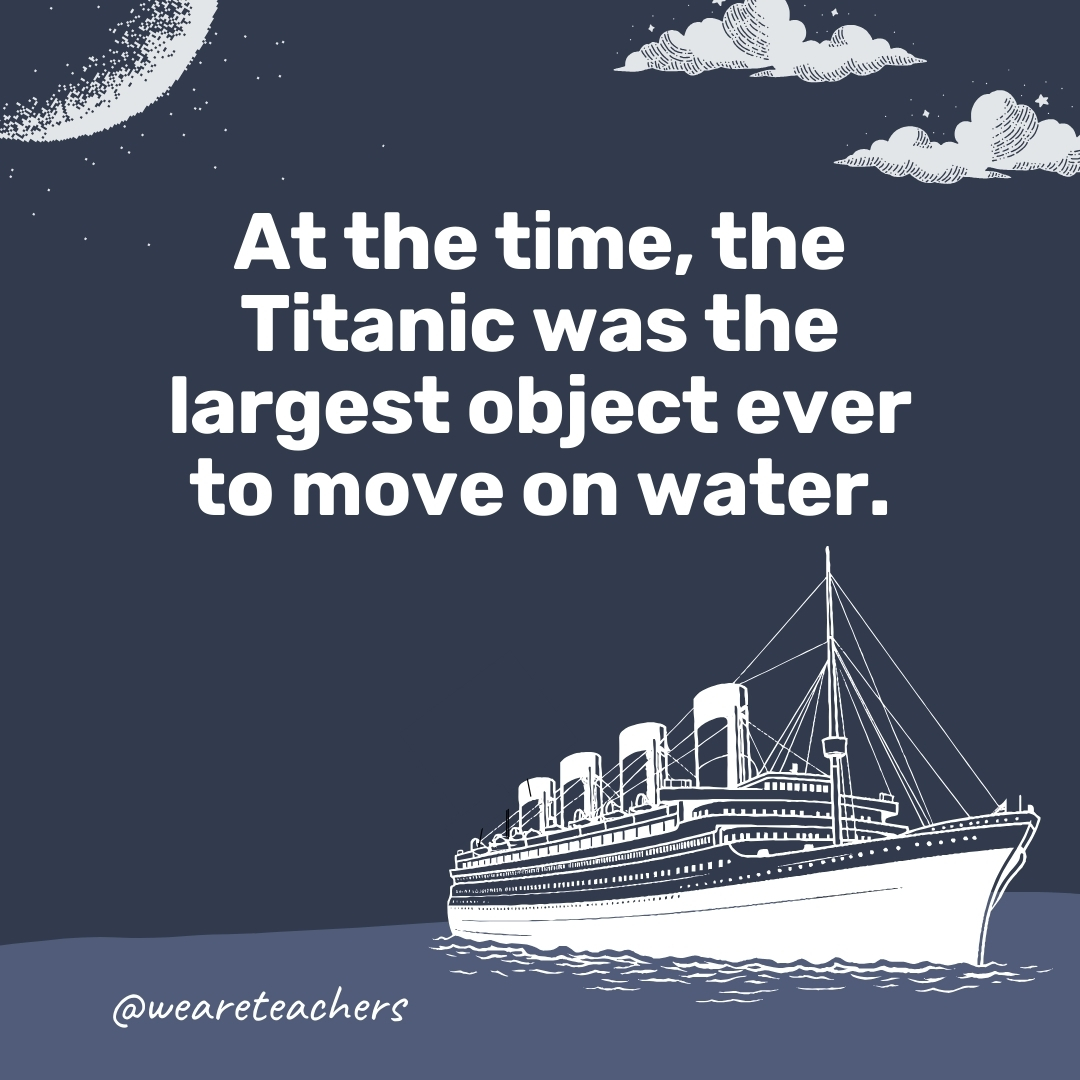 At the time, the Titanic was the largest object ever to move on water. At the time, the Titanic was the largest object ever to move on water.
