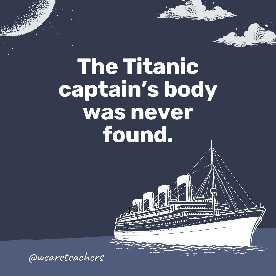 The Titanic captain’s body was never found. The Titanic captain's body was never found.