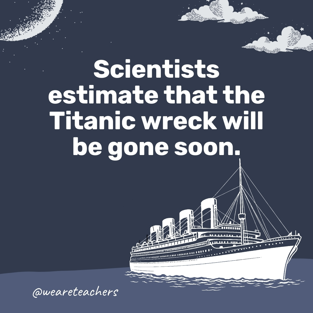 Scientists estimate that the Titanic wreck will be gone soon. Scientists estimate that the Titanic wreck will be gone soon.- titanic facts