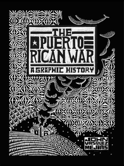 The Puerto Rican War: A Graphic History The Puerto Rican War: A Graphic History