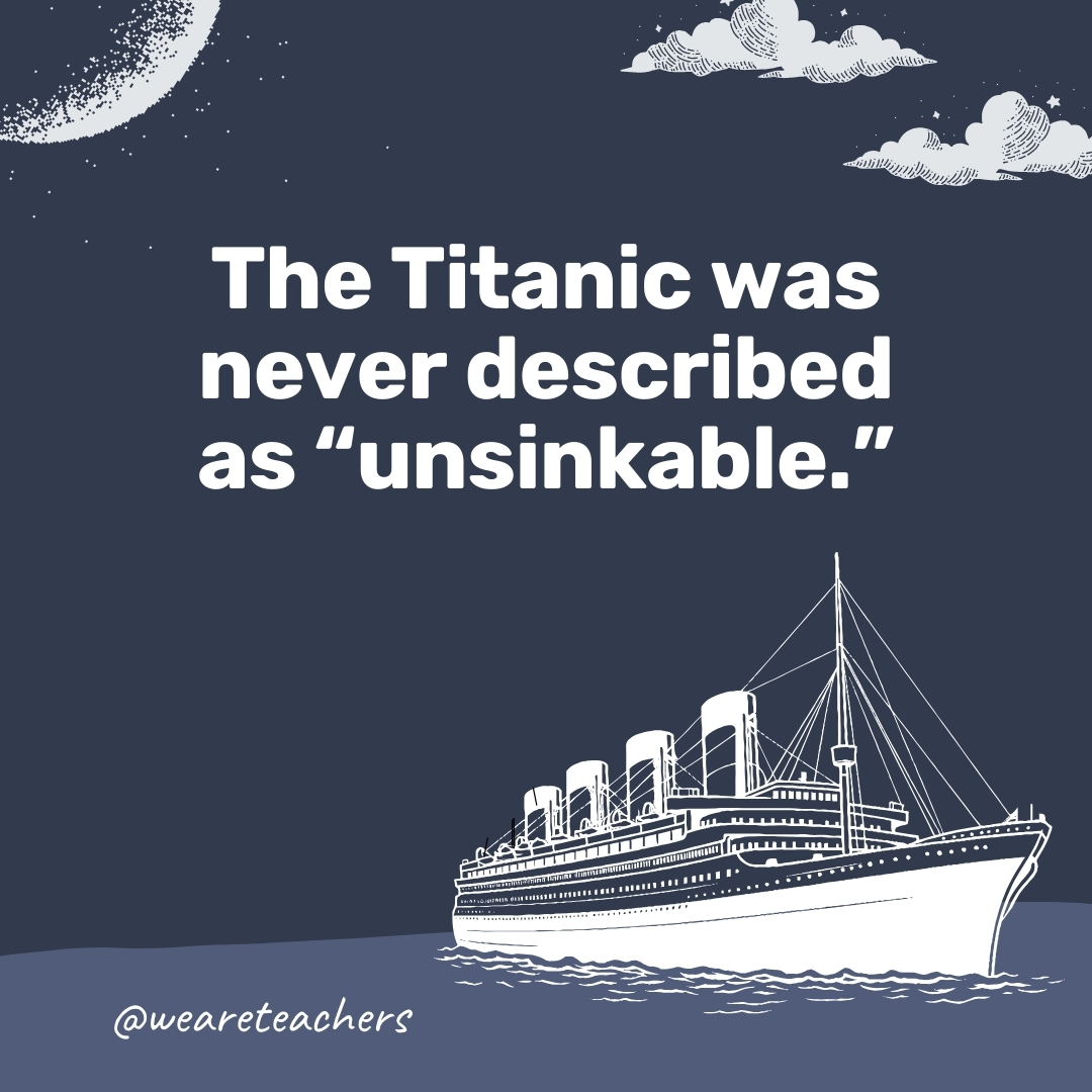 The Titanic was never described as unsinkable The Titanic was never described as unsinkable- titanic facts
