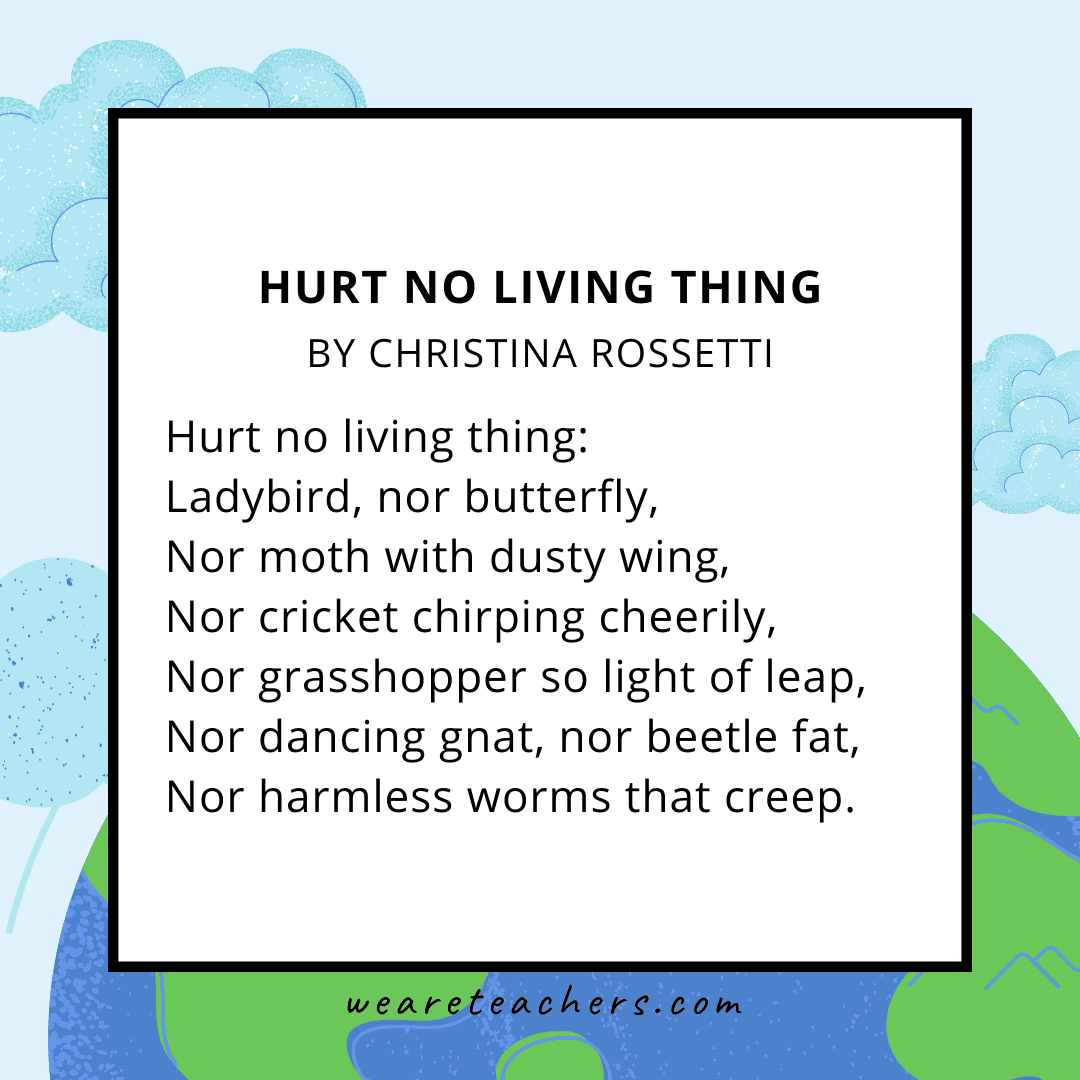 42 Beautiful Earth Day Poems for Kids of All Ages Hurt no living thing by Christina Rossetti.