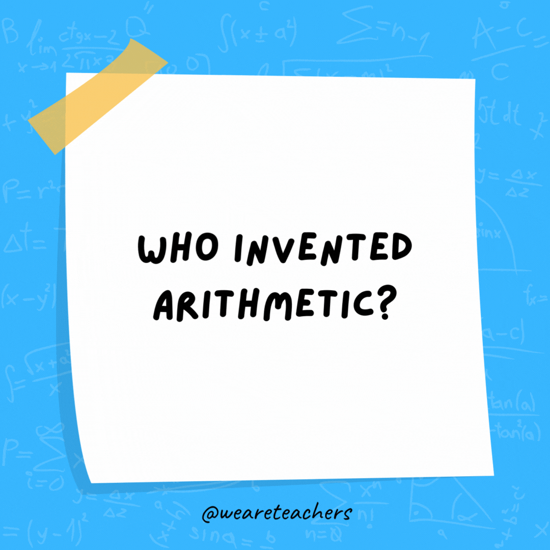 Who invented arithmetic? Henry the 1/8. Who invented arithmetic? Henry the 1/8.