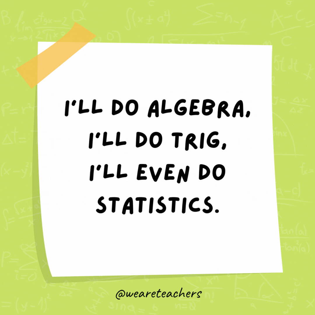 I’ll do algebra, I’ll do trig, I’ll even do statistics. But graphing is where I draw the line! I'll do algebra, I'll do trig, I'll even do statistics. But graphing is where I draw the line!