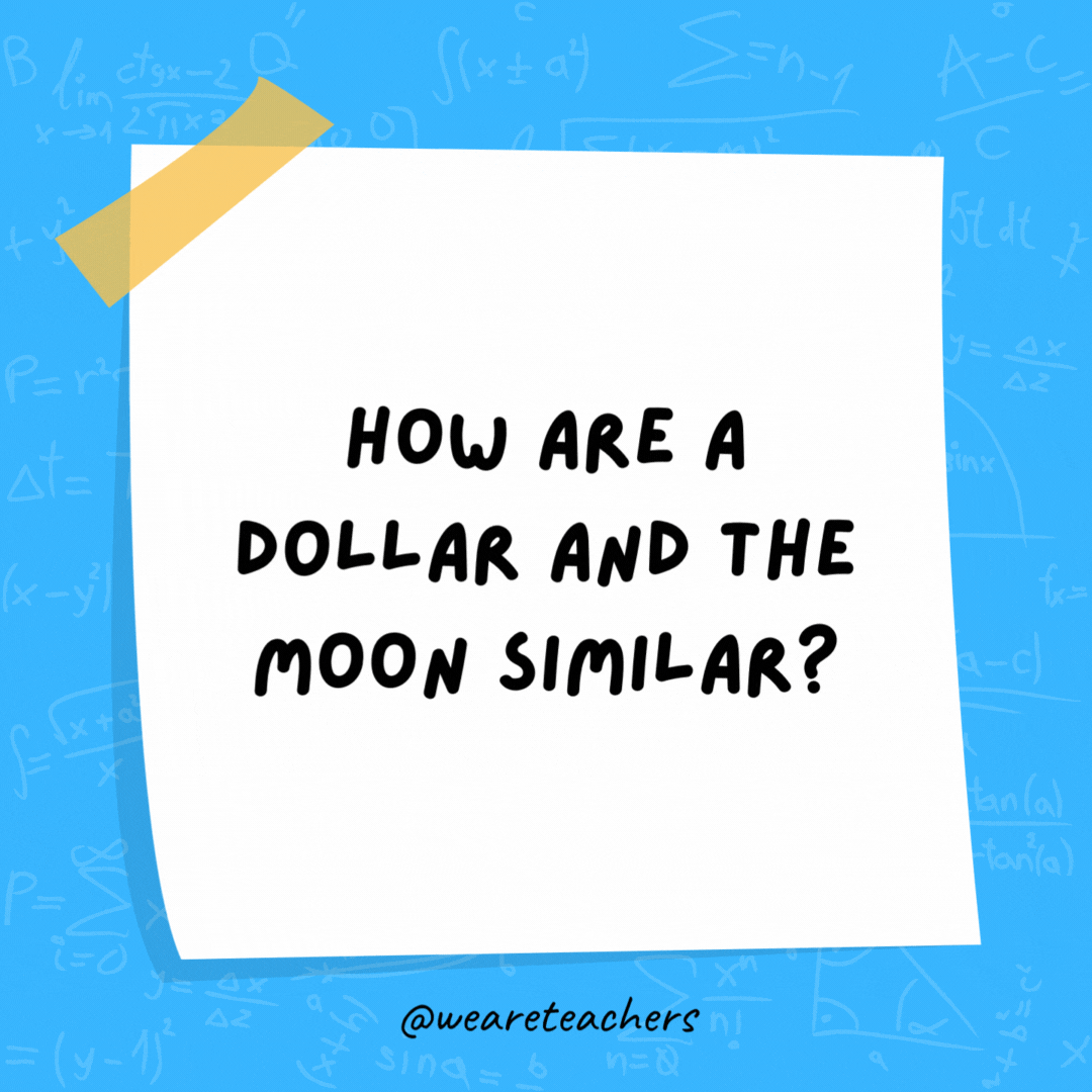 How are a dollar and the moon similar? They both have four quarters. How are a dollar and the moon similar? They both have four quarters.