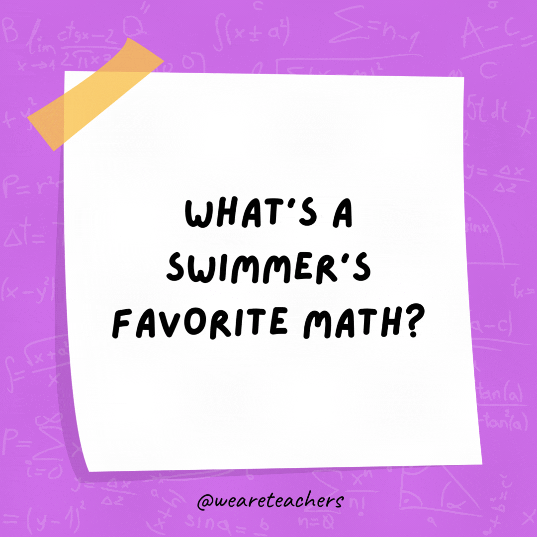 What is a math teacher’s favorite season? SUMmer. What’s a swimmer’s favorite math? Dive-ision