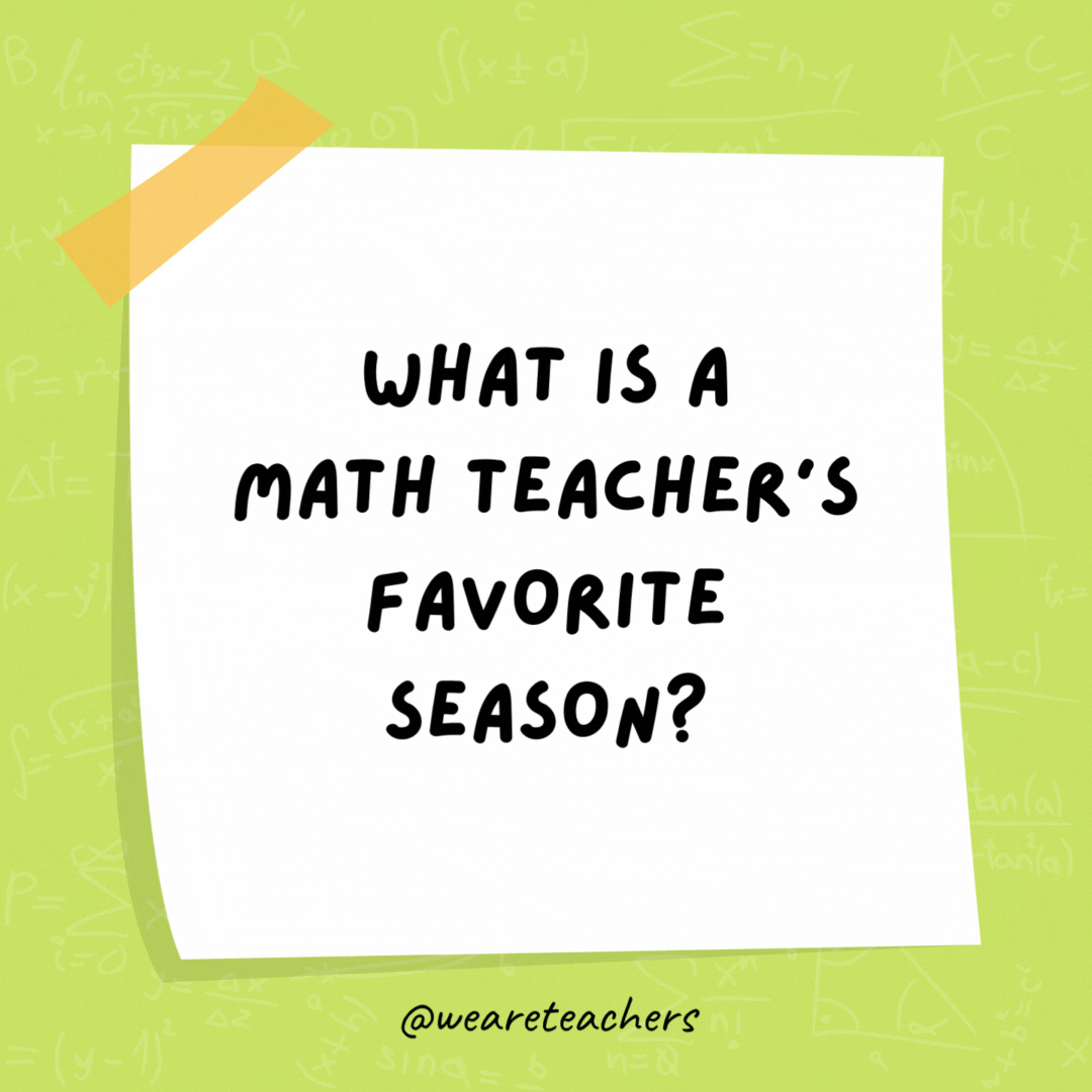 What is a math teacher’s favorite season? SUMmer. What is a math teacher’s favorite season? SUMmer.- math jokes