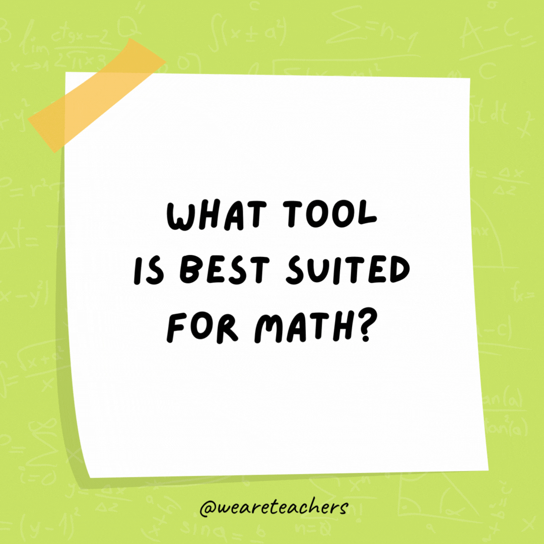 What tool is best suited for math? Multi-pliers. What tool is best suited for math? Multi-pliers.