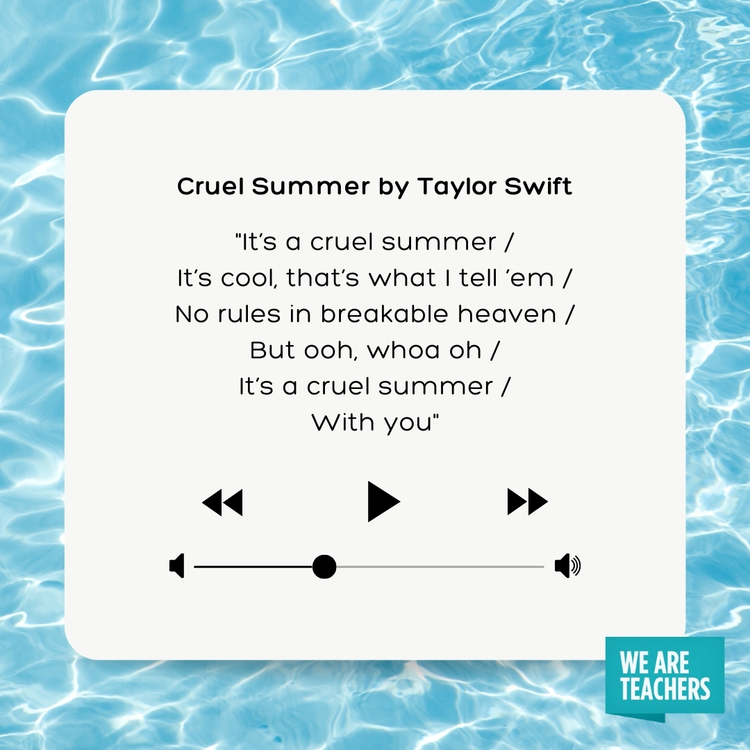 It’s a cruel summer It’s cool, that’s what I tell ’em No rules in breakable heaven But ooh, whoa oh It’s a cruel summer With you It's a cruel summer
It's cool, that's what I tell ’em
No rules in breakable heaven
But ooh, whoa oh
It's a cruel summer
With you