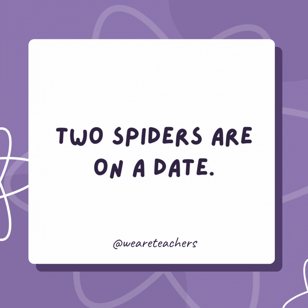 Two spiders are on a date. The male spider asks, “So why are you single?” The female spider answers, “Oh, I’m a widow.” Two spiders are on a date.
The male spider asks,