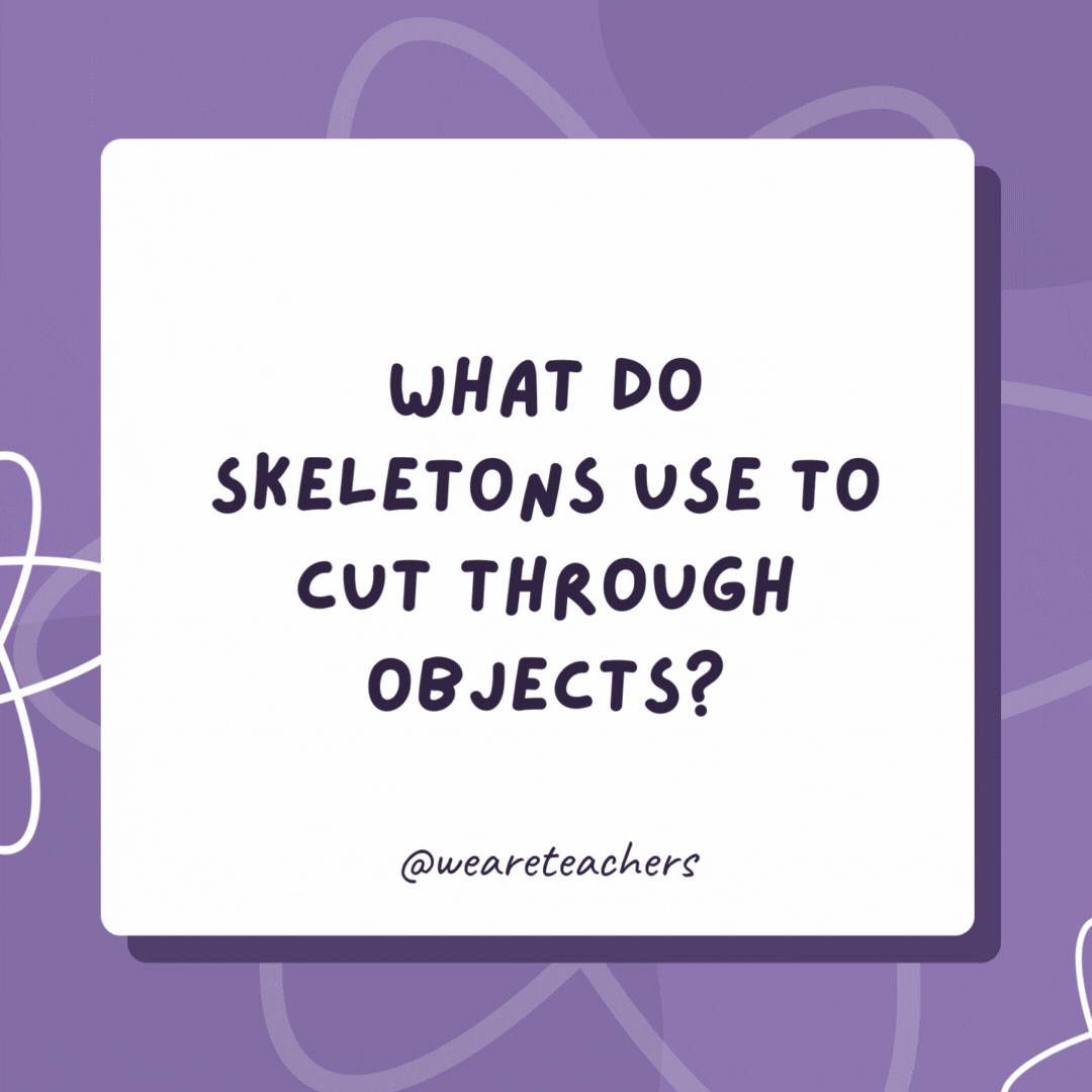 What do skeletons use to cut through objects? Their shoulder blades. What do skeletons use to cut through objects?
Their shoulder blades.