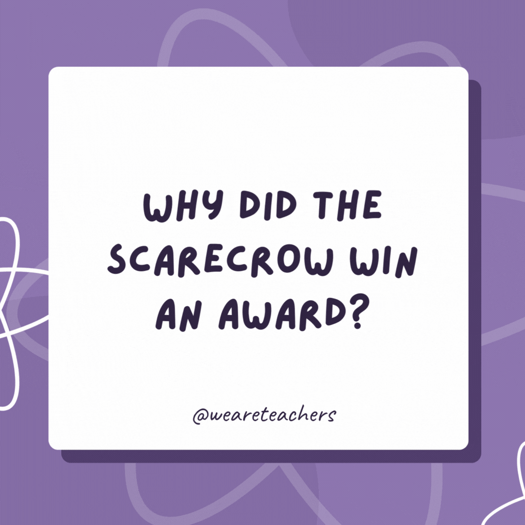 Why did the scarecrow win an award? He was outstanding in his field. Why did the scarecrow win an award?
He was outstanding in his field.