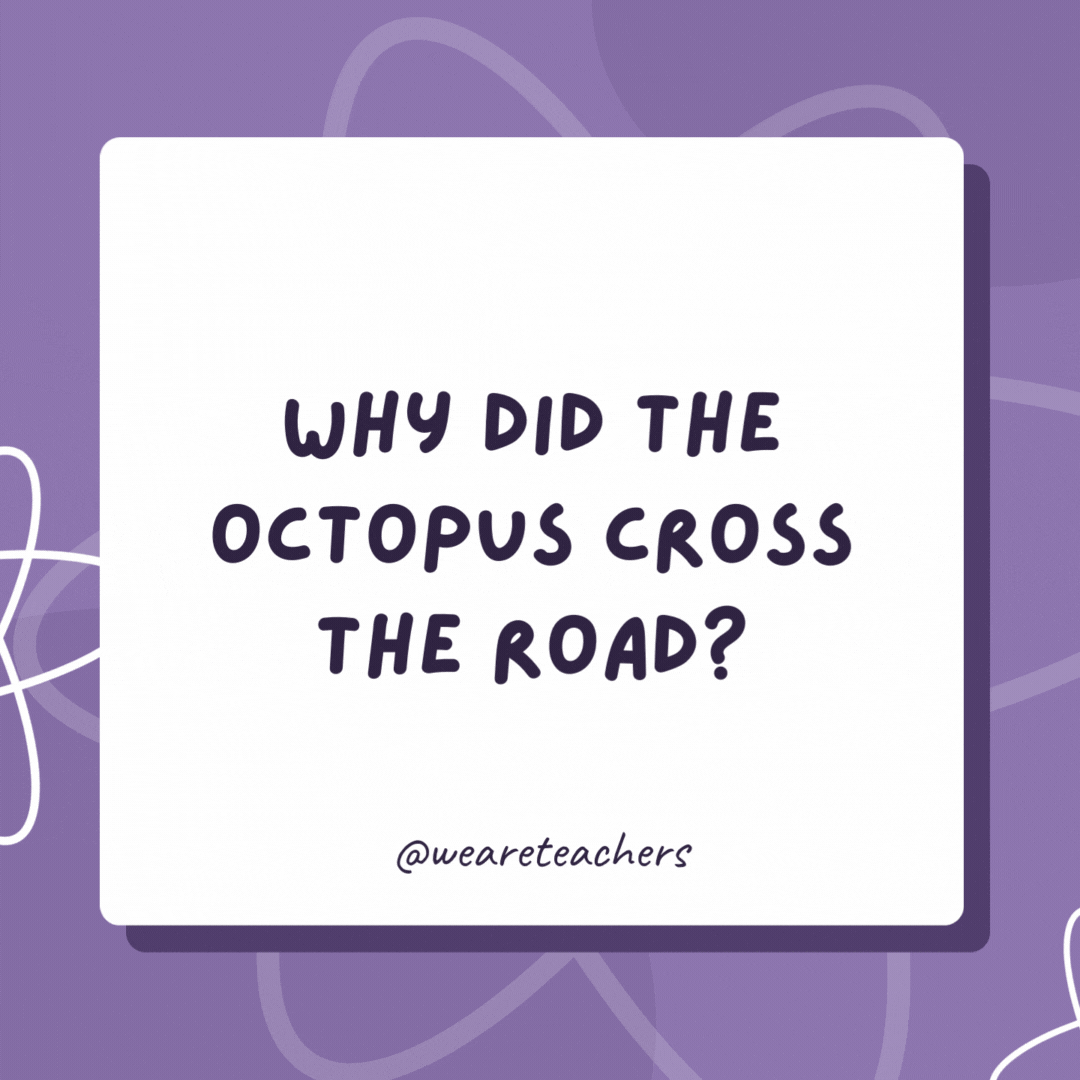 Why did the octopus cross the road? To get to the other tide. Why did the octopus cross the road?
To get to the other tide.