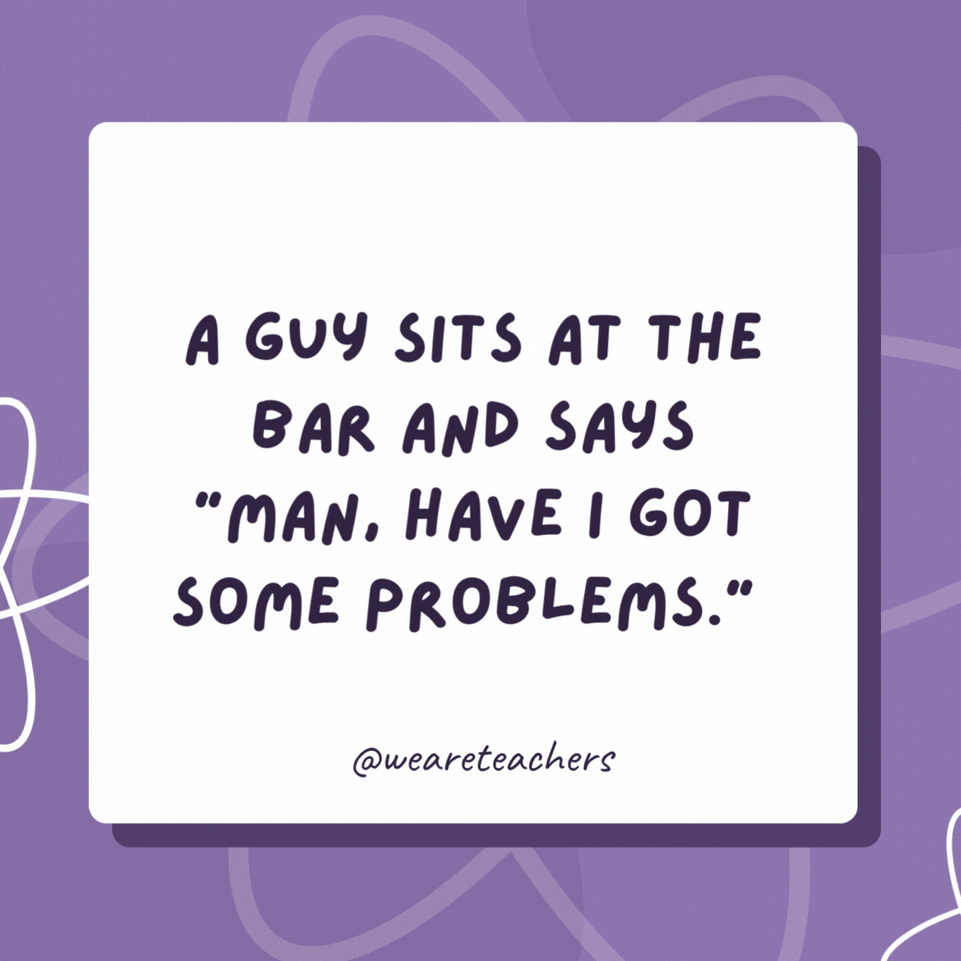 A guy sits at the bar and says “man, have I got some problems.” The bartender responds, “Don’t worry, I’ve got plenty of solutions!” A guy sits at the bar and says “man, have I got some problems.”
The bartender responds, “Don’t worry, I’ve got plenty of solutions!”- biology jokes