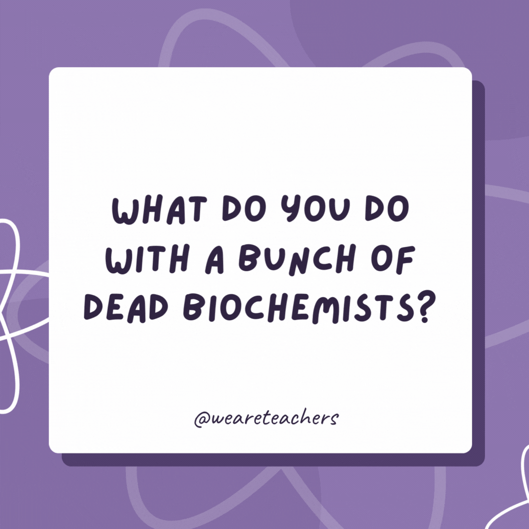 What do you do with a bunch of dead biochemists? You barium! What do you do with a bunch of dead biochemists?
You barium!