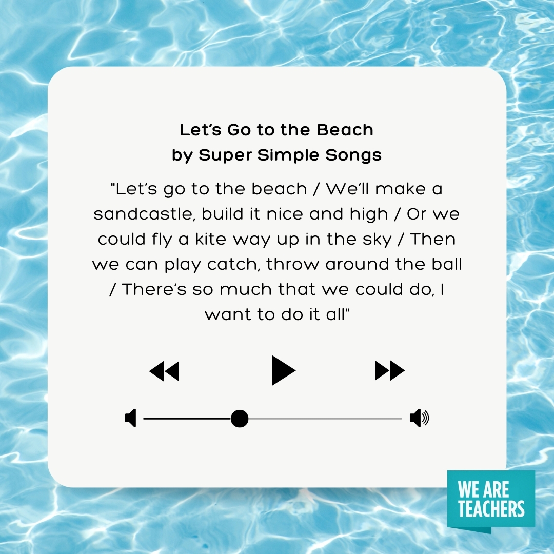 Let’s go to the beach We’ll make a sandcastle, build it nice and high Or we could fly a kite way up in the sky Then we can play catch, throw around the ball There’s so much that we could do, I want to do it all Let’s go to the beach
We’ll make a sandcastle, build it nice and high
Or we could fly a kite way up in the sky
Then we can play catch, throw around the ball
There’s so much that we could do, I want to do it all- songs about summer