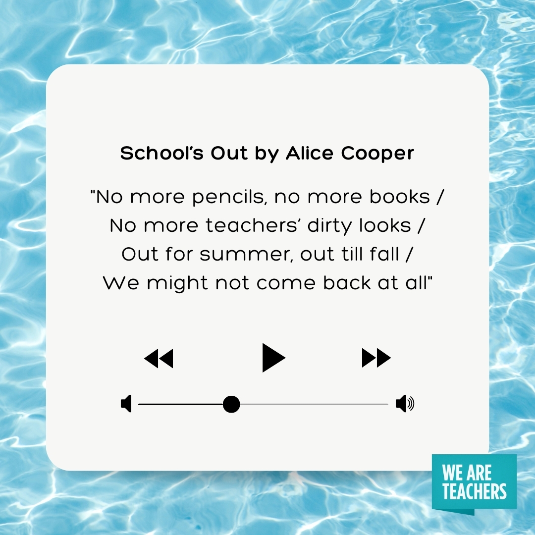 No more pencils, no more books No more teachers’ dirty looks Out for summer, out till fall We might not come back at all No more pencils, no more books
No more teachers' dirty looks
Out for summer, out till fall
We might not come back at all