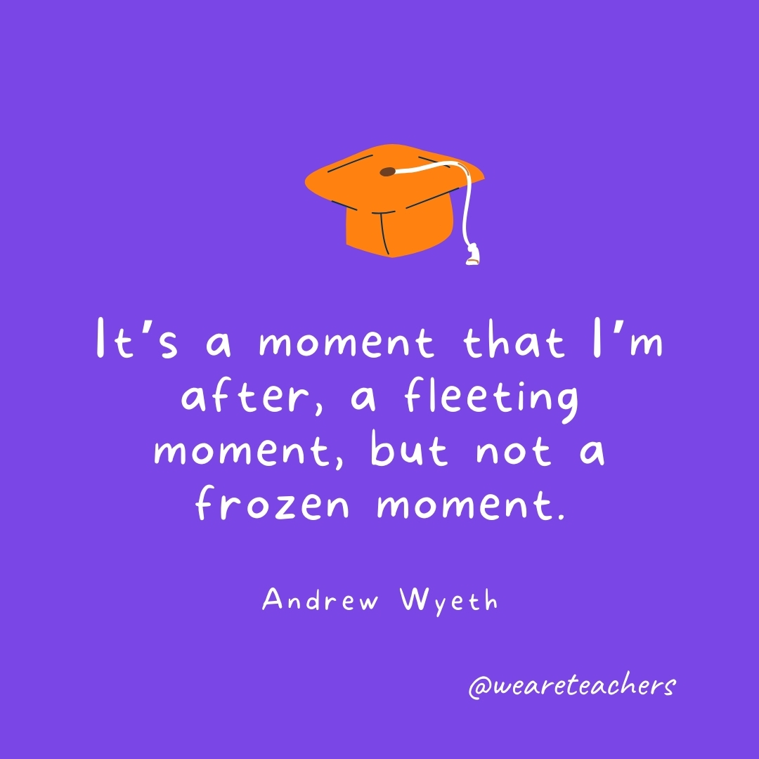 It's a moment that I'm after, a fleeting moment, but not a frozen moment. —Andrew Wyeth