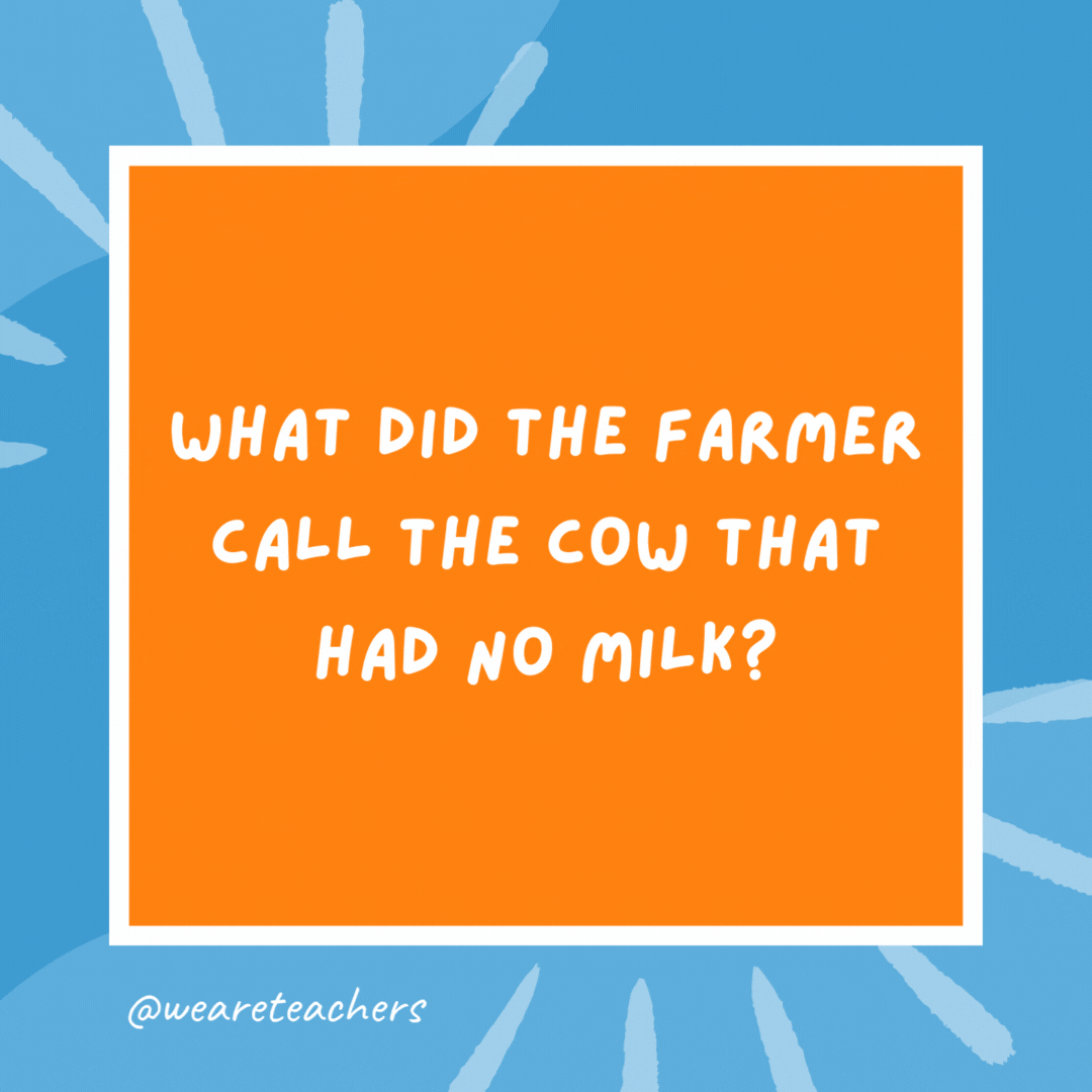 What did the farmer call the cow that had no milk? An udder failure. What did the farmer call the cow that had no milk?
An udder failure.