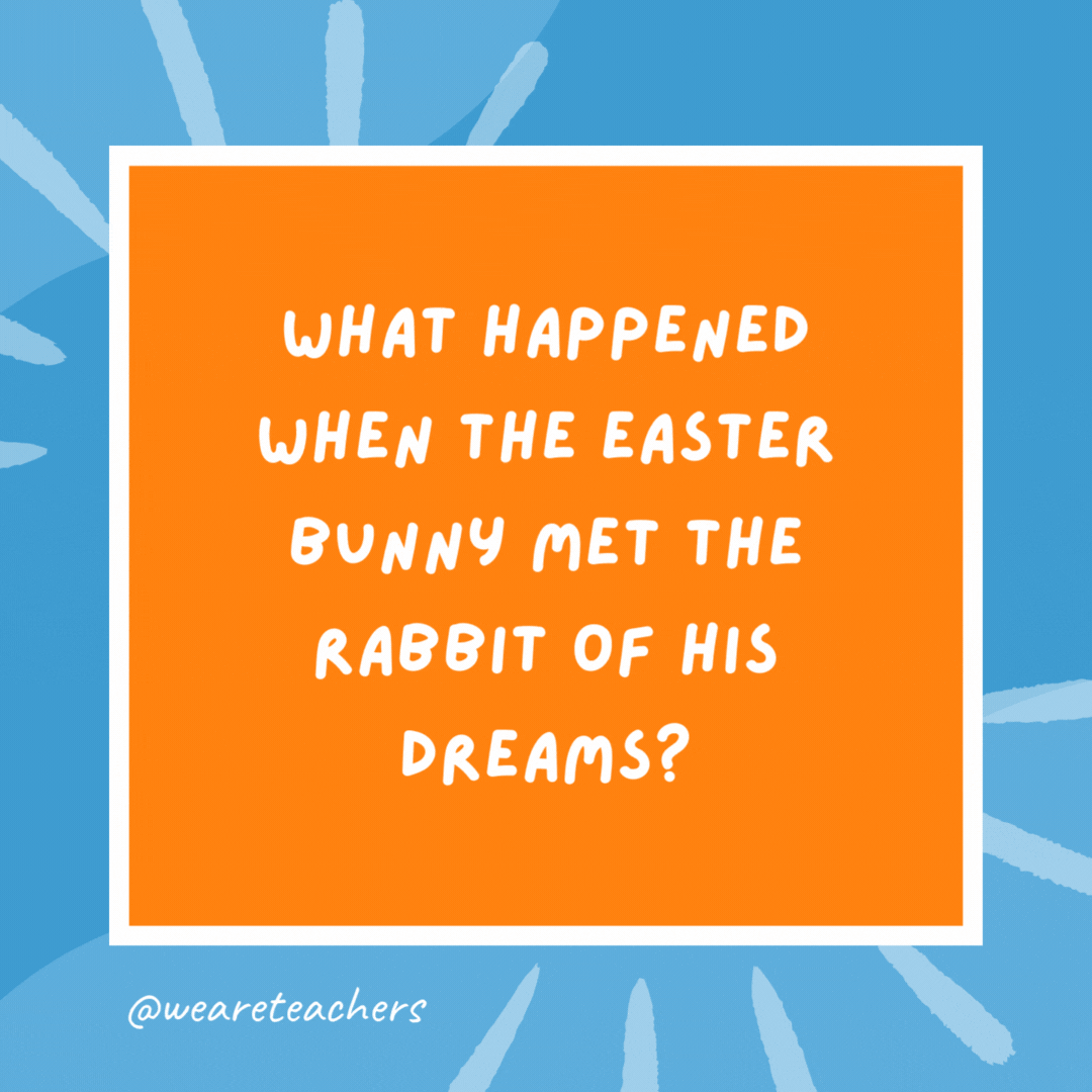What happened when the Easter Bunny met the rabbit of his dreams? They lived hoppily ever after. What happened when the Easter Bunny met the rabbit of his dreams?
They lived hoppily ever after.