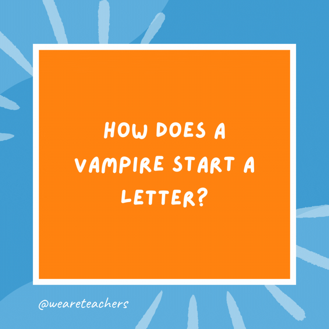 How does a vampire start a letter? “Tomb it may concern …” How does a vampire start a letter?
