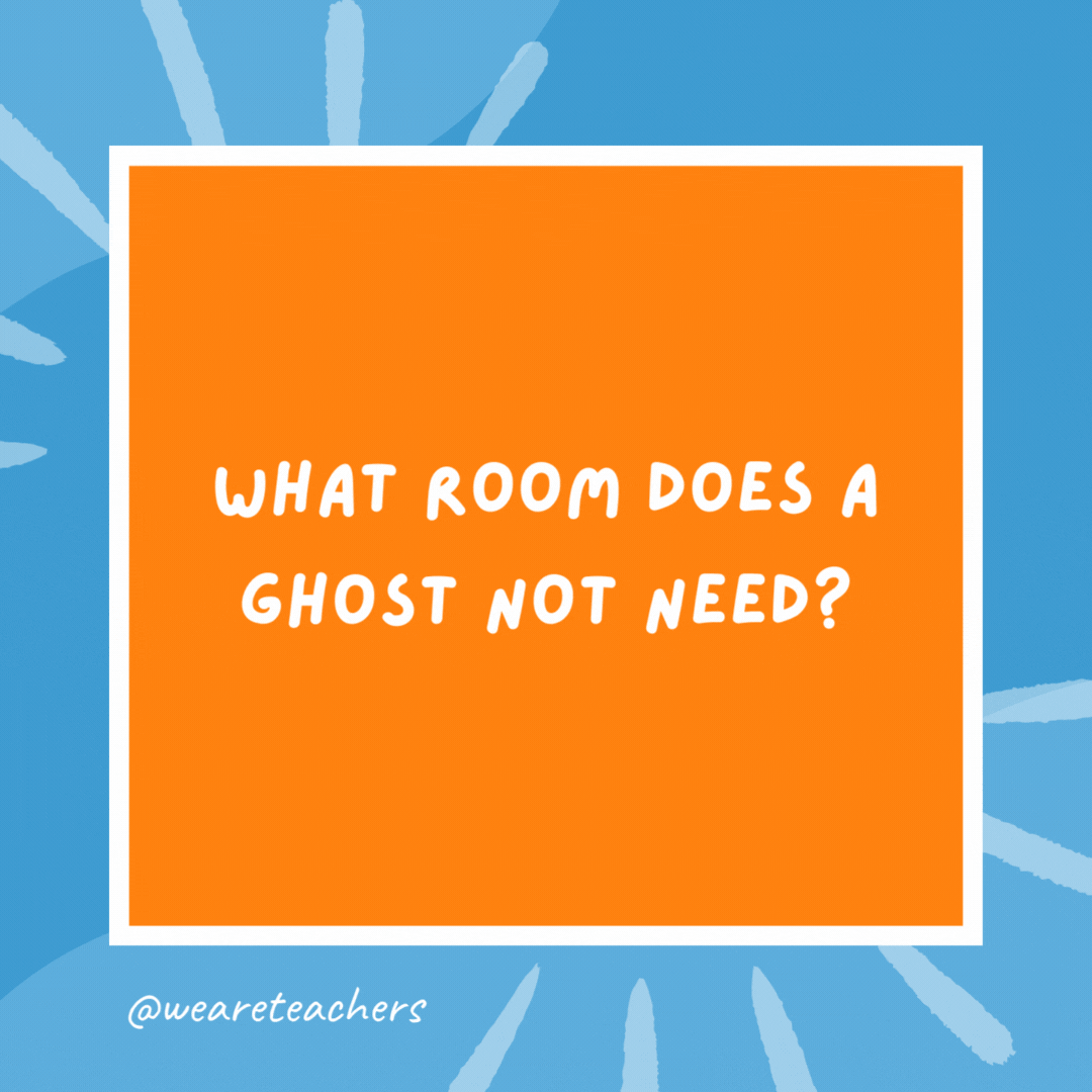 What room does a ghost not need? A living room. What room does a ghost not need?
A living room.- kindergarten jokes
