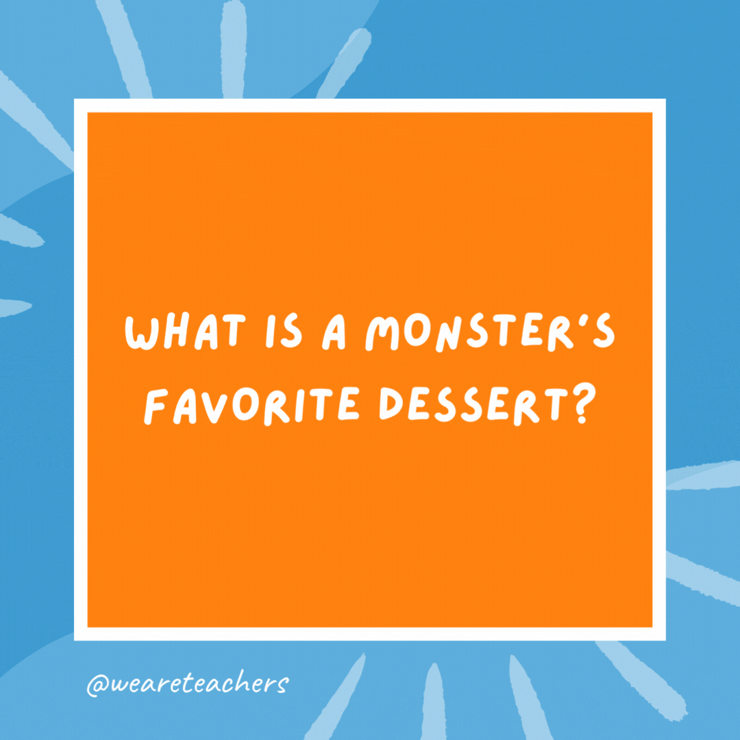 What is a monster’s favorite dessert? I scream. What is a monster’s favorite dessert?
I scream.- kindergarten jokes