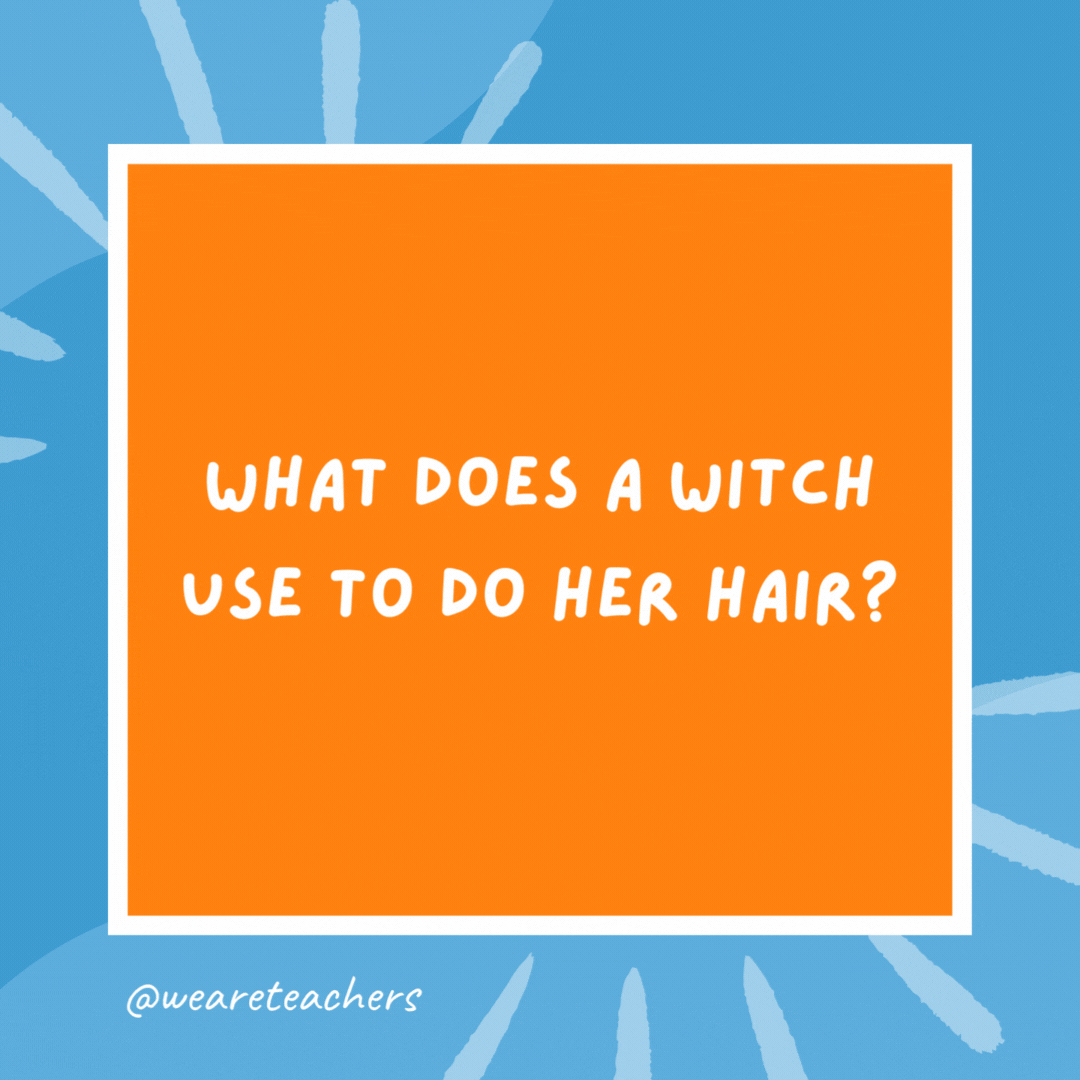 What does a witch use to do her hair? Scarespray. What does a witch use to do her hair?
Scarespray.