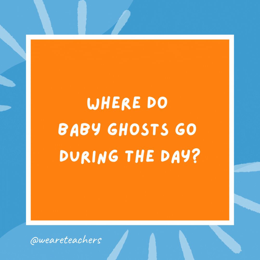 Where do baby ghosts go during the day? Day-scare centers. Where do baby ghosts go during the day?
Day-scare centers.- kindergarten jokes