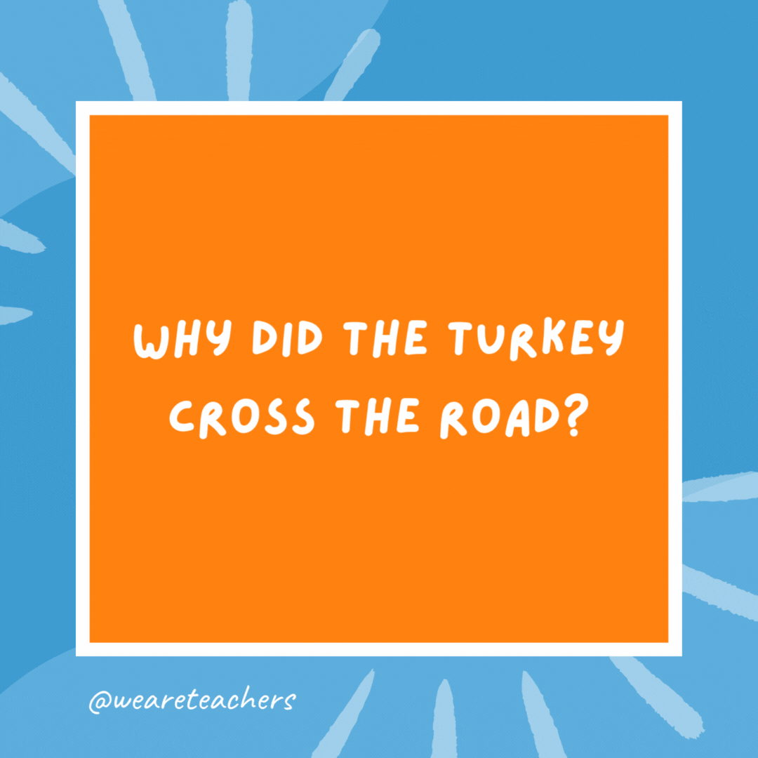 Why did the turkey cross the road? It was the chicken’s day off. Why did the turkey cross the road?
It was the chicken's day off.